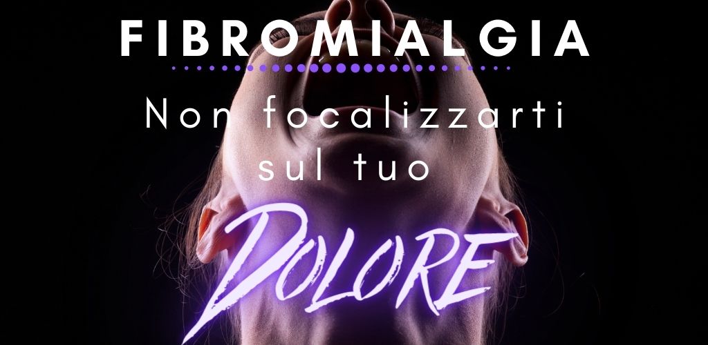 Fibromialgia: Non focalizzarti sul tuo dolore!?