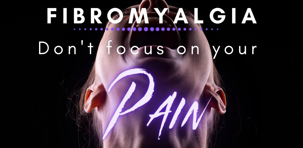 Fibromyalgia: Don't focus on your pain